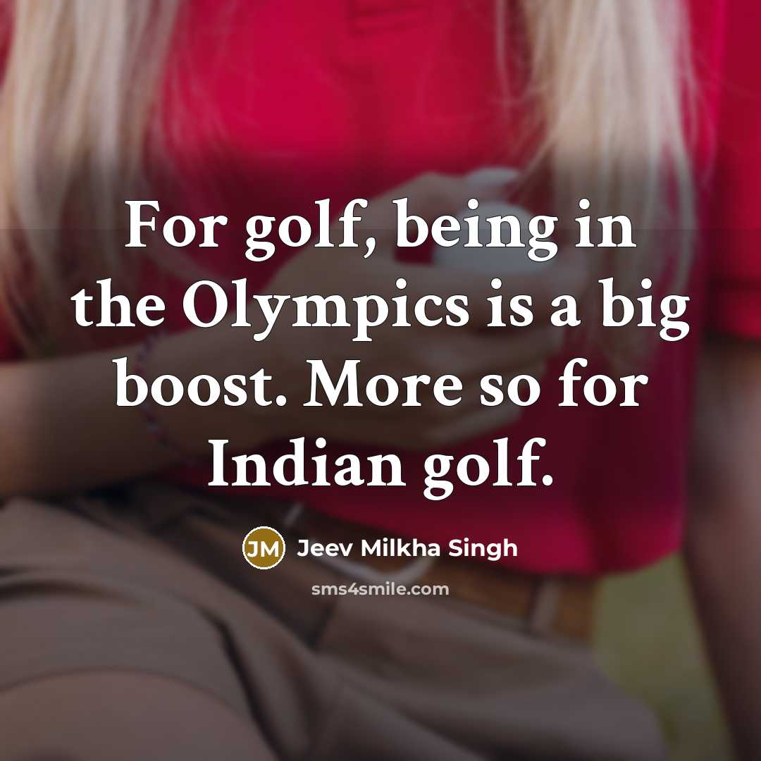 “For golf, being in the Olympics is a big boost. More so for Indian golf.” quote by Jeev Milkha Singh
