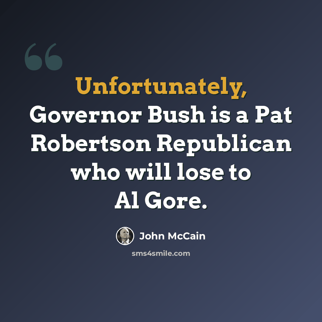 “Unfortunately, Governor Bush is a Pat Robertson Republican who will lose to Al Gore.” quote by John McCain