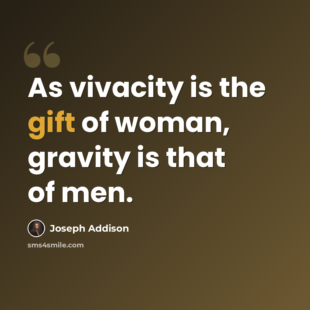 “As vivacity is the gift of woman, gravity is that of men.” quote by Joseph Addison
