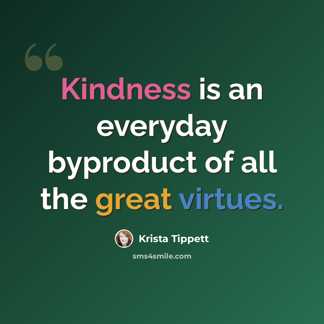 “Kindness is an everyday byproduct of all the great virtues.” quote by Krista Tippett