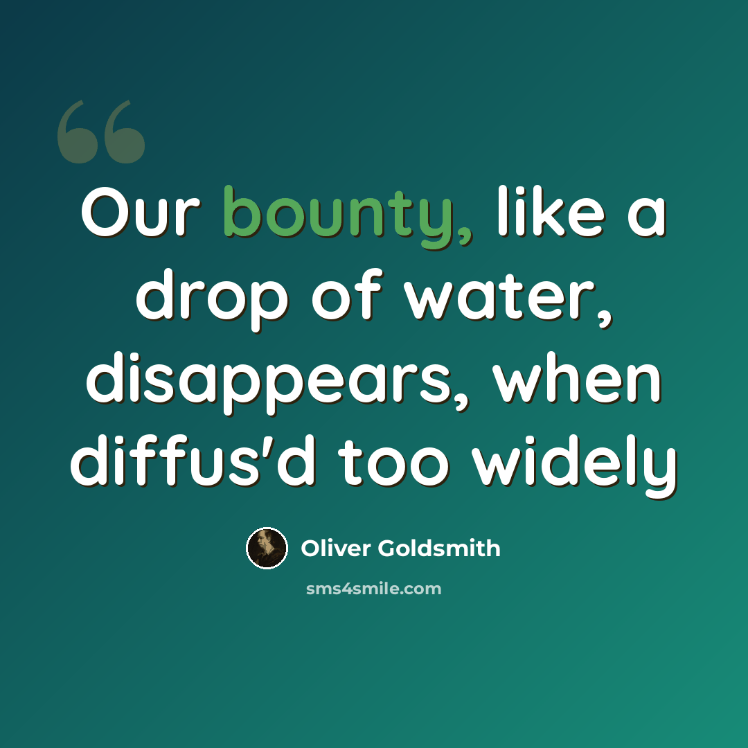 “Our bounty, like a drop of water, disappears, when diffus'd too widely” quote by Oliver Goldsmith