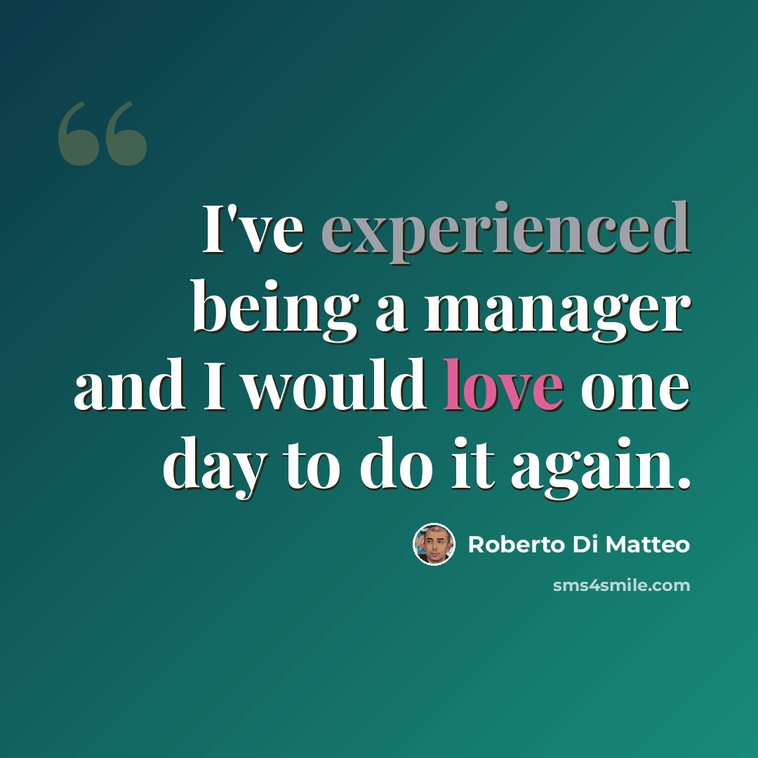 “I've experienced being a manager and I would love one day to do it again.” quote by Roberto Di Matteo