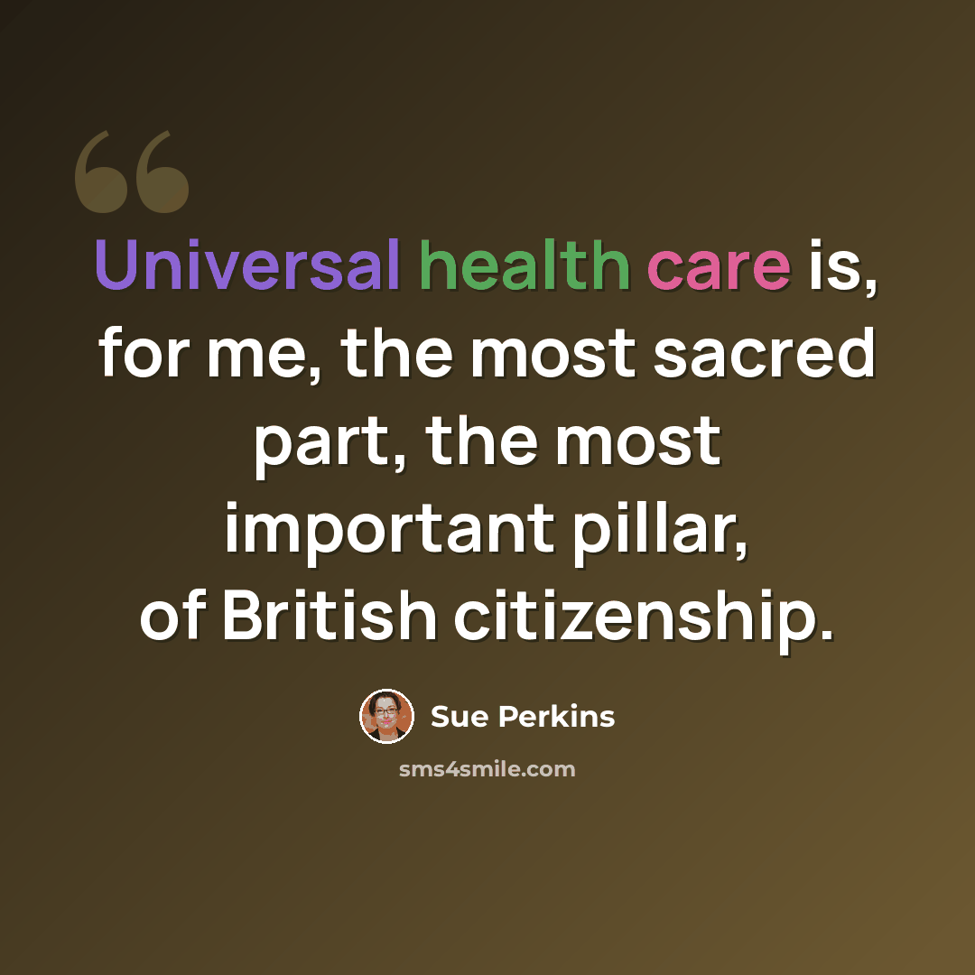 “Universal health care is, for me, the most sacred part, the most important pillar, of British citizenship.” quote by Sue Perkins