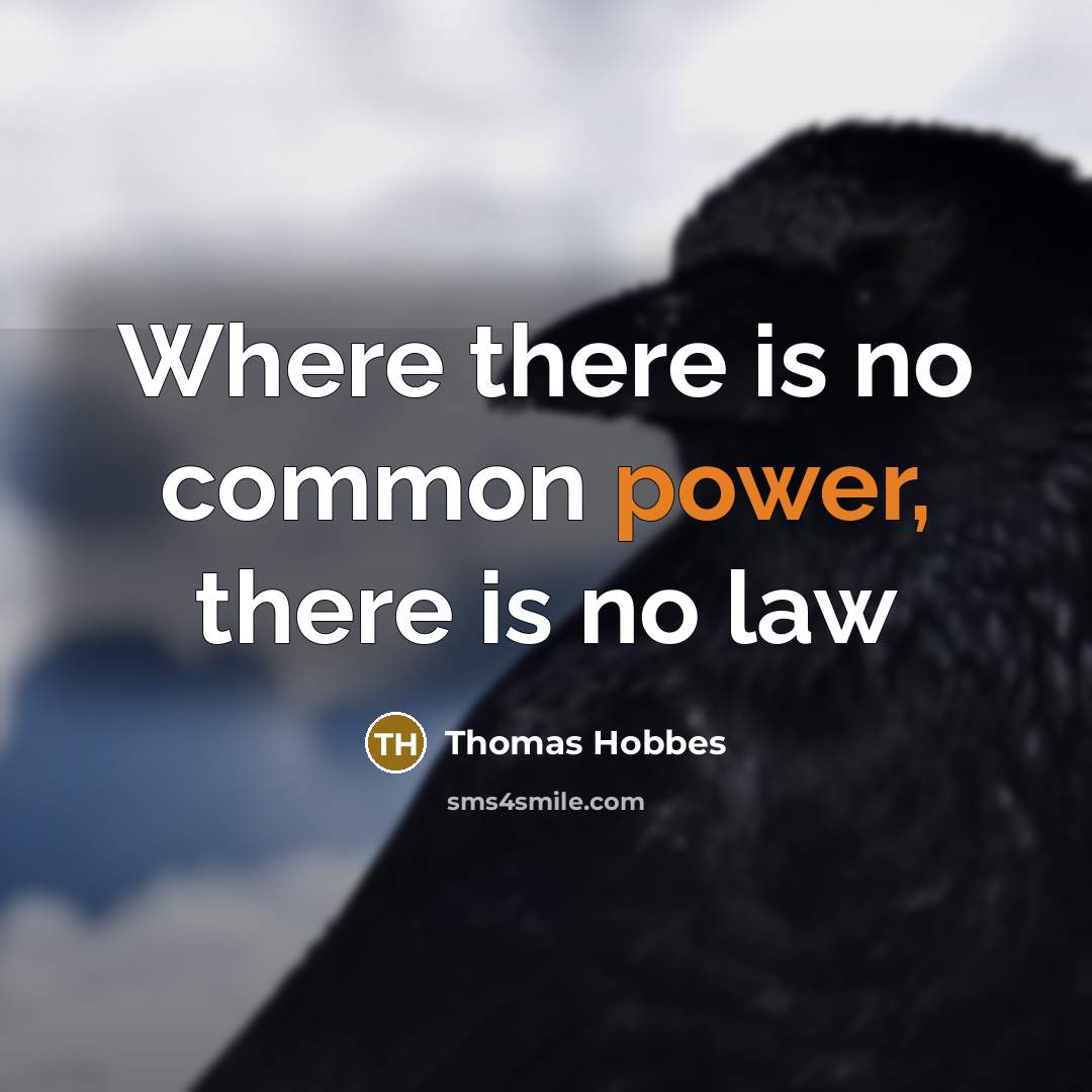 “Where there is no common power, there is no law” quote by Thomas Hobbes