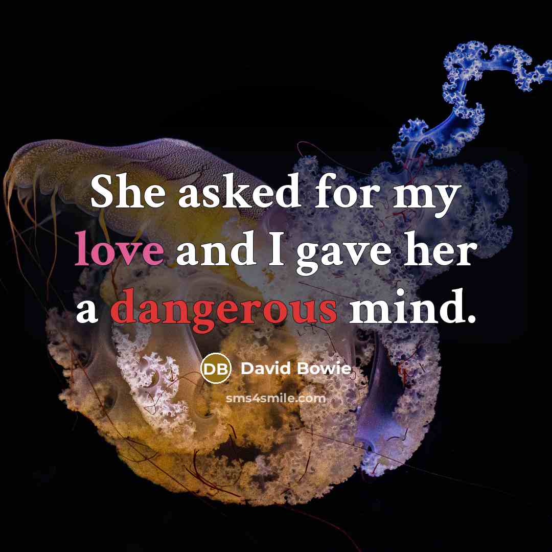 “She asked for my love and I gave her a dangerous mind.” quote by David Bowie