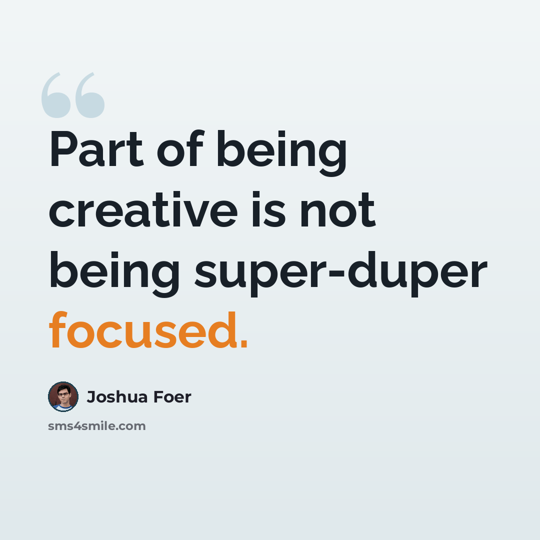 “Part of being creative is not being super-duper focused.” quote by Joshua Foer