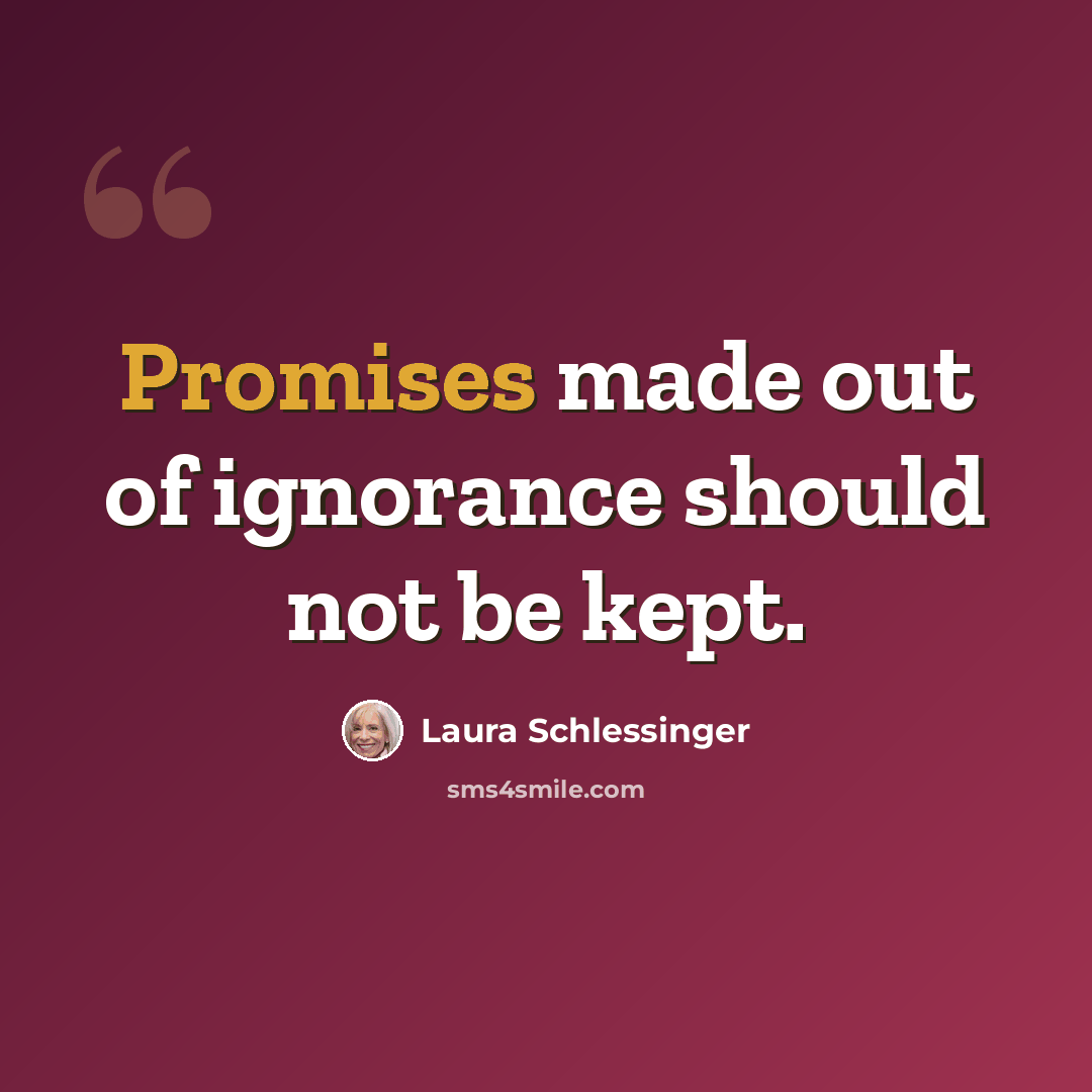 “Promises made out of ignorance should not be kept.” quote by Laura Schlessinger