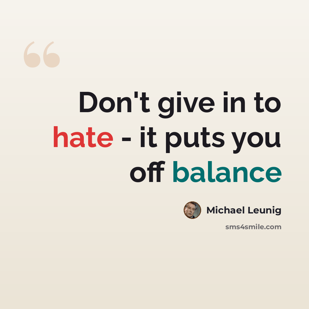 “Don't give in to hate - it puts you off balance” quote by Michael Leunig