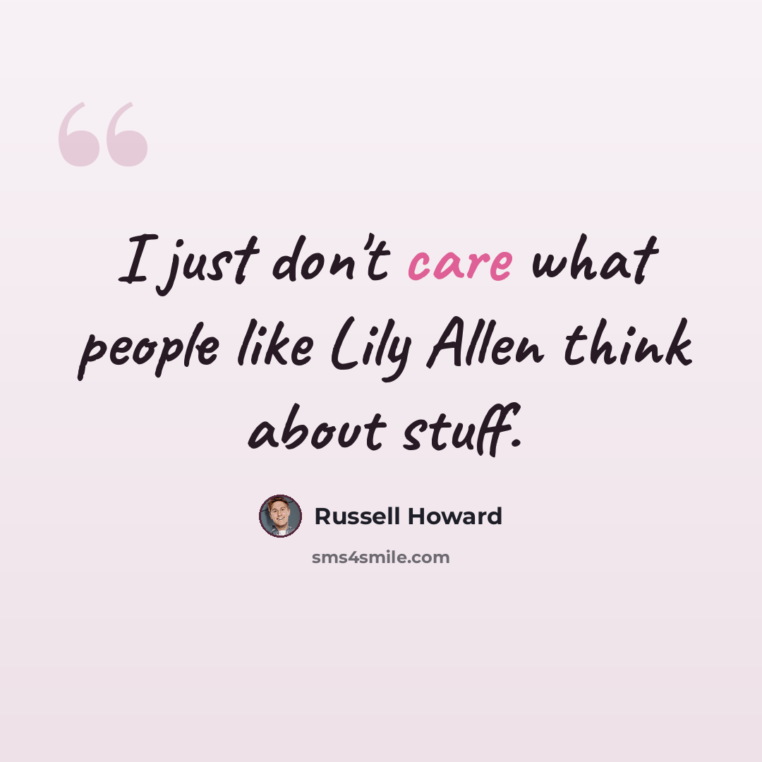 “I just don't care what people like Lily Allen think about stuff.” quote by Russell Howard