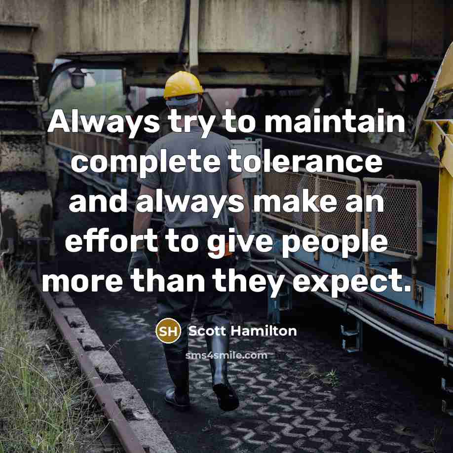 “Always try to maintain complete tolerance and always make an effort to give people more than they expect.” quote by Scott Hamilton