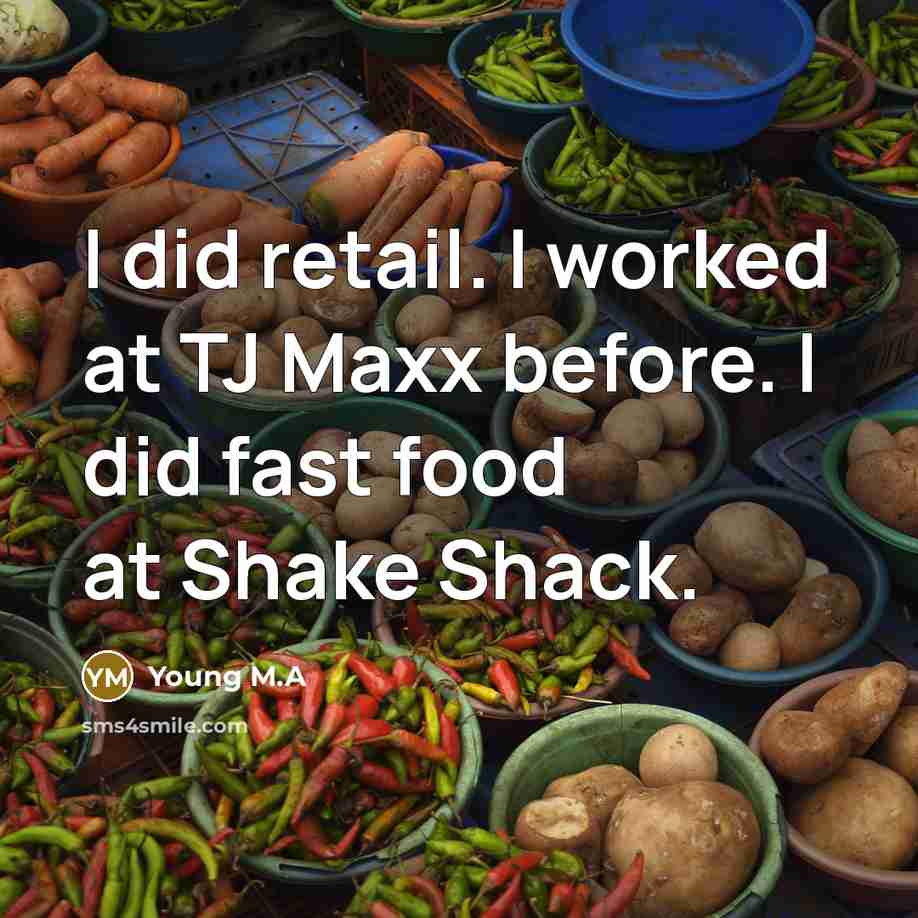 “I did retail. I worked at TJ Maxx before. I did fast food at Shake Shack.” quote by Young M.A