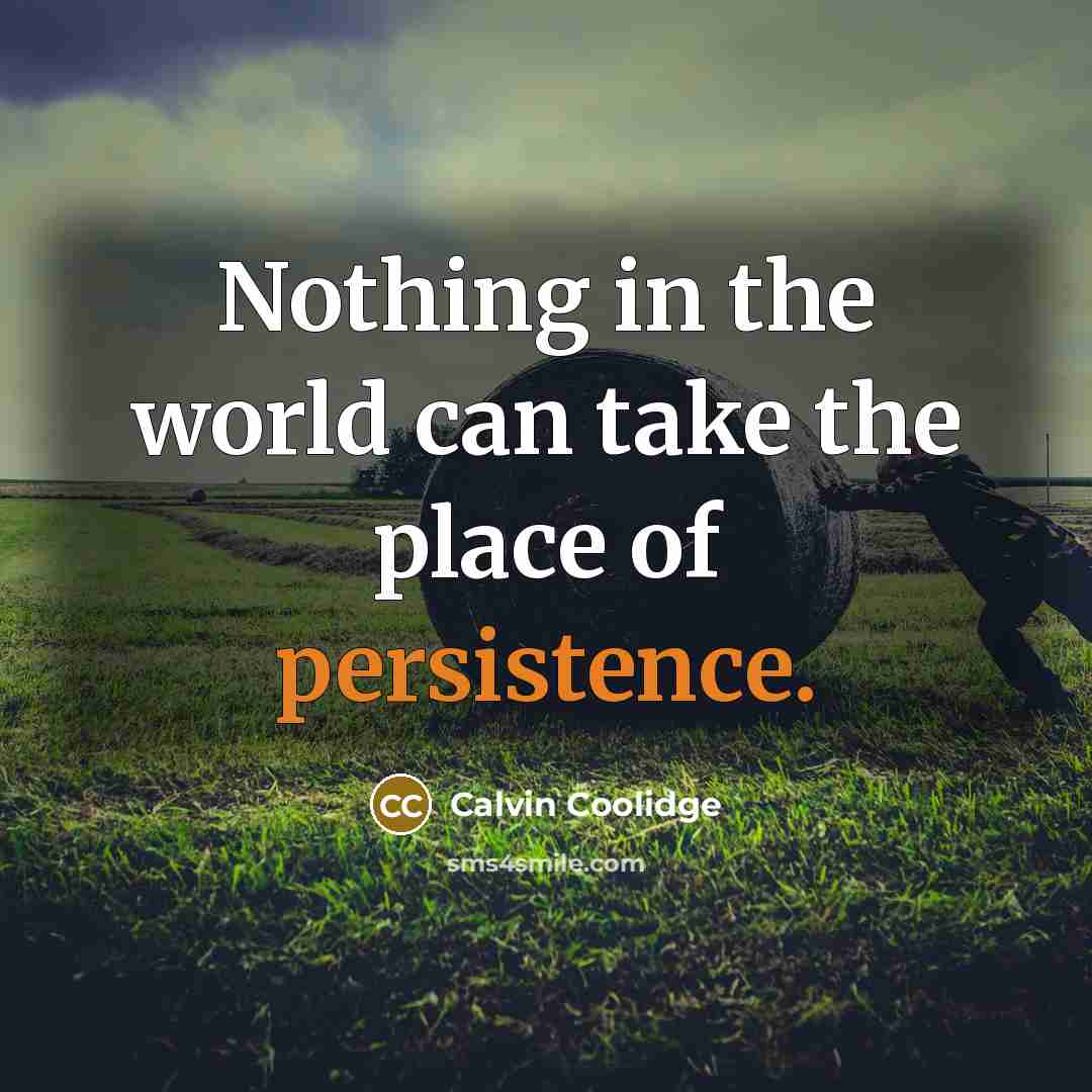 “Nothing in the world can take the place of persistence.” quote by Calvin Coolidge