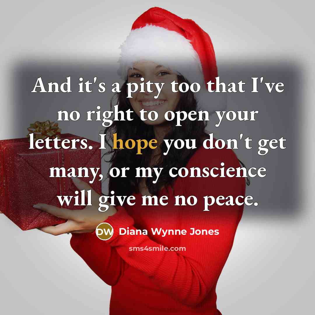 “And it's a pity too that I've no right to open your letters. I hope you don't get many, or my conscience will give me no peace.” quote by Diana Wynne Jones