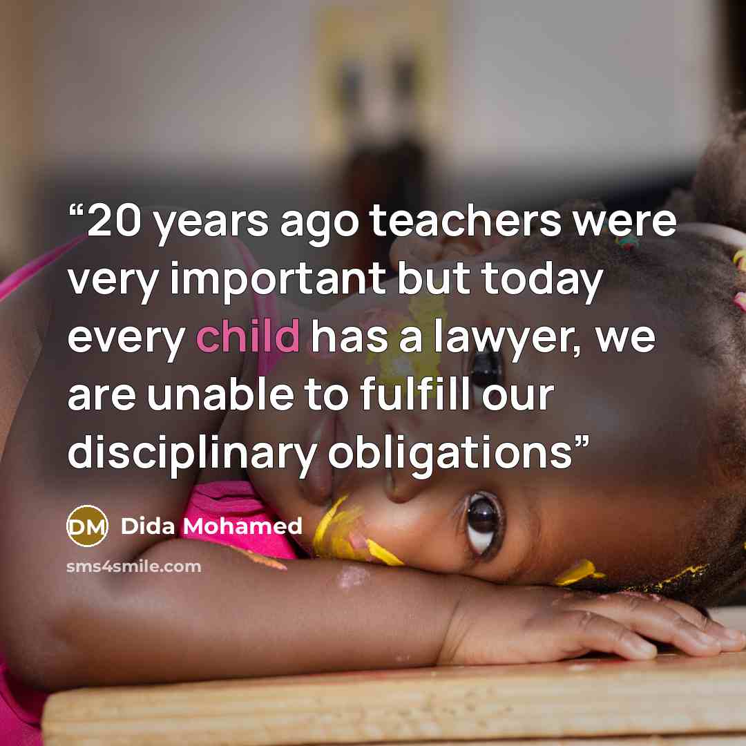 “20 years ago teachers were very important but today every child has a lawyer, we are unable to fulfill our disciplinary obligations” quote by Dida Mohamed