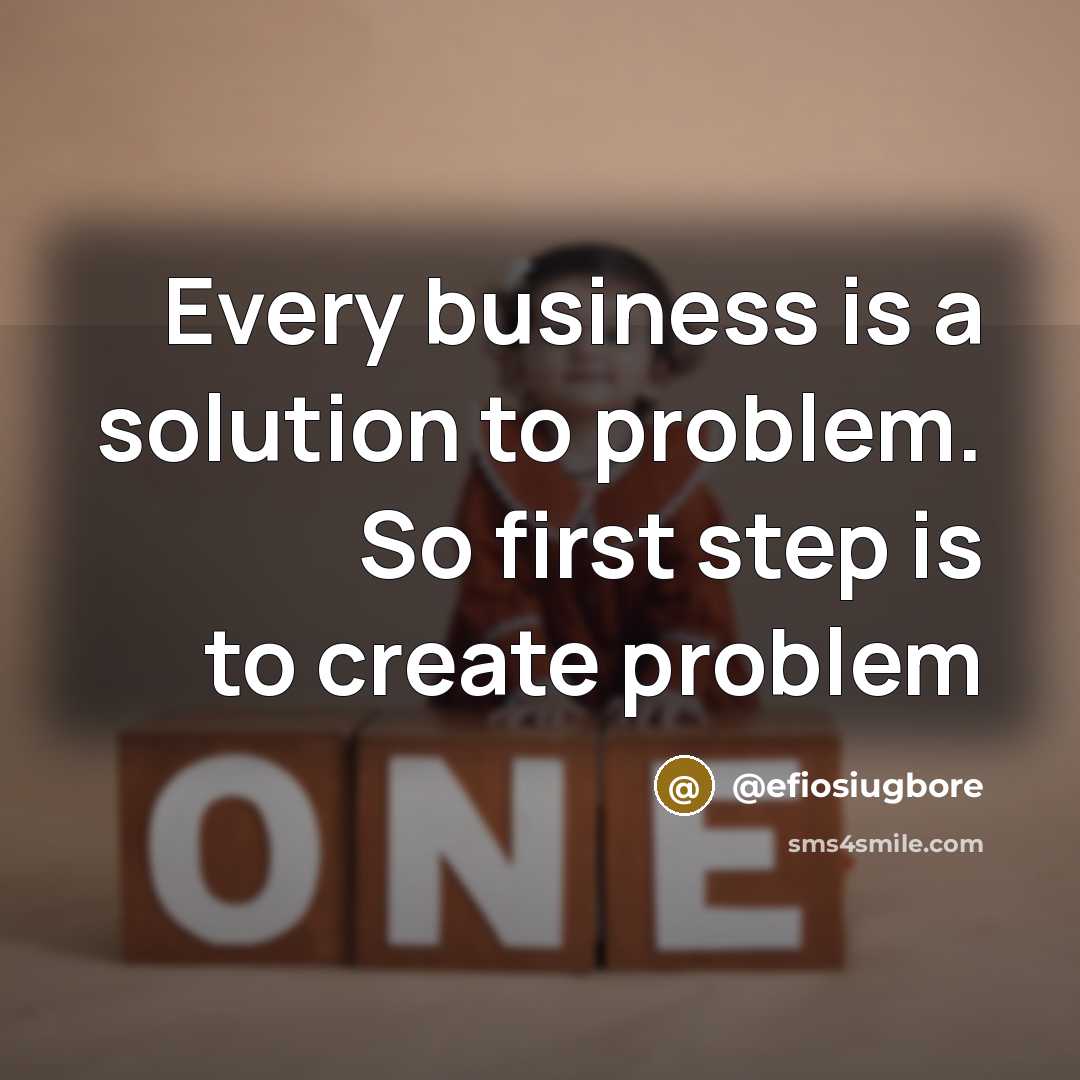 “Every business is a solution to problem. So first step is to create problem” quote by @efiosiugbore