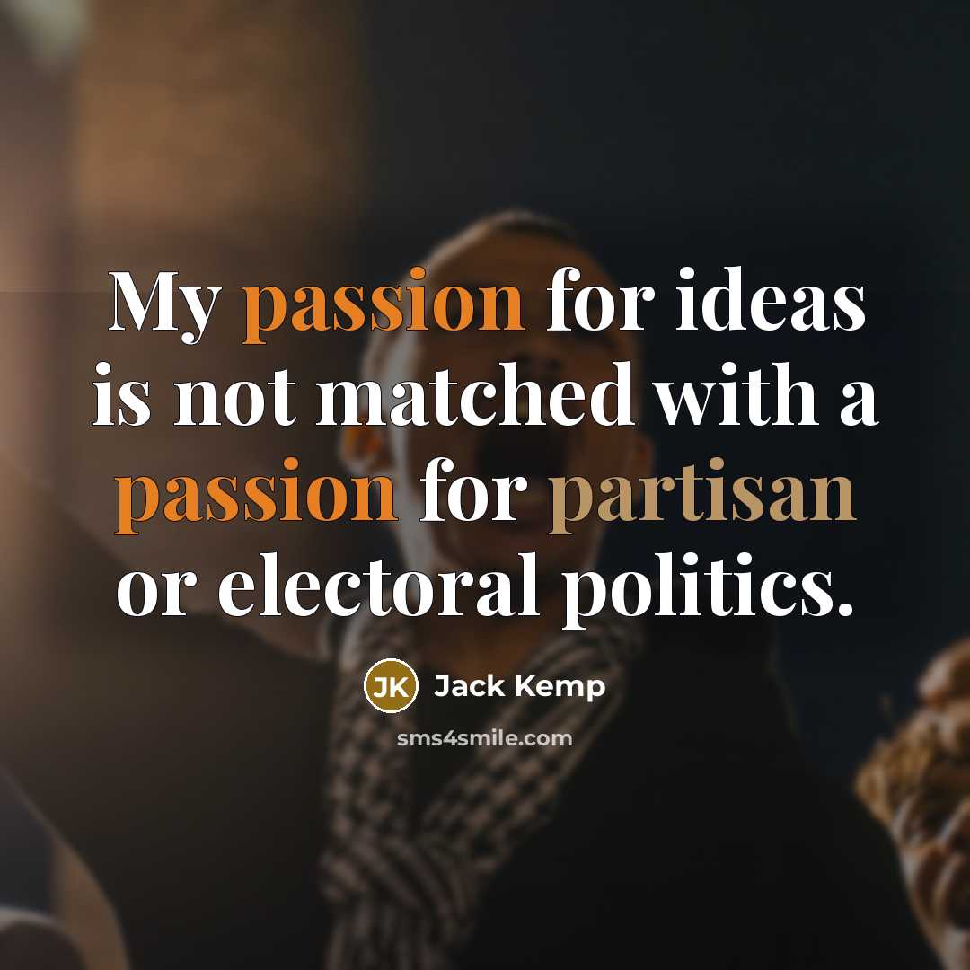 “My passion for ideas is not matched with a passion for partisan or electoral politics.” quote by Jack Kemp