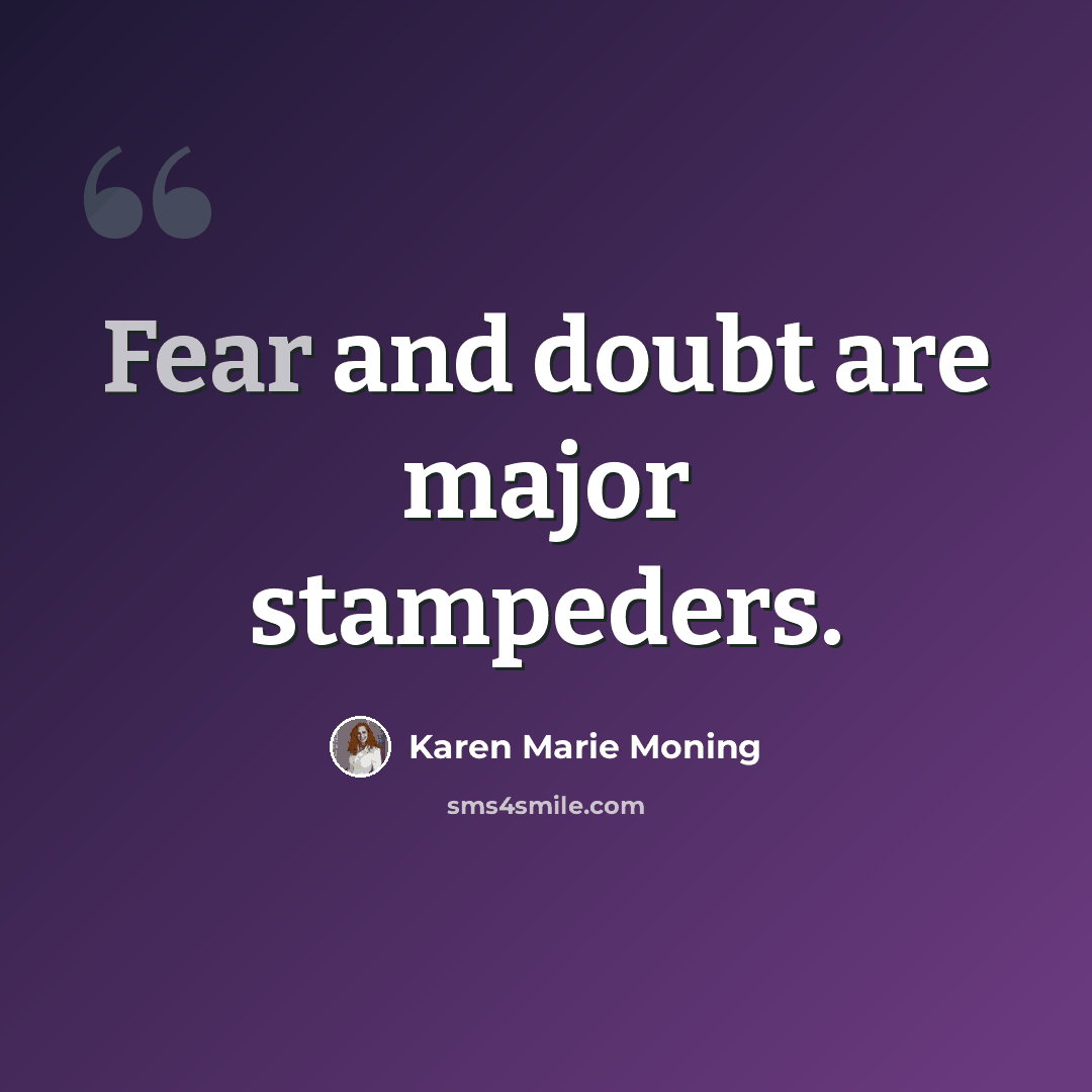 “Fear and doubt are major stampeders.” quote by Karen Marie Moning