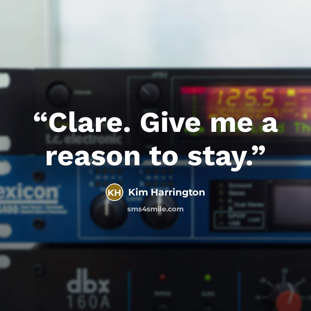 “Clare. Give me a reason to stay.” quote by Kim Harrington