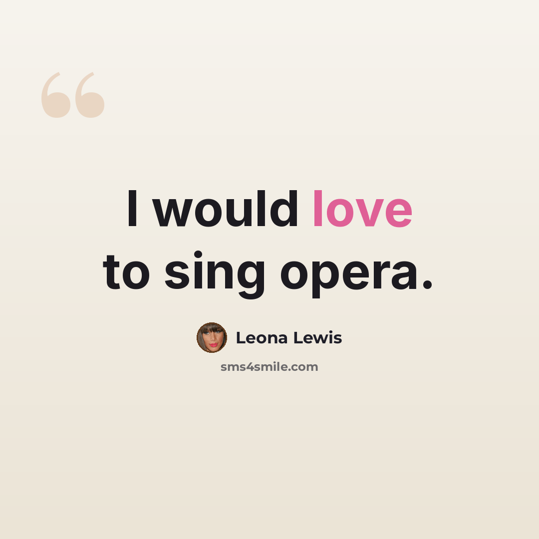 “I would love to sing opera.” quote by Leona Lewis