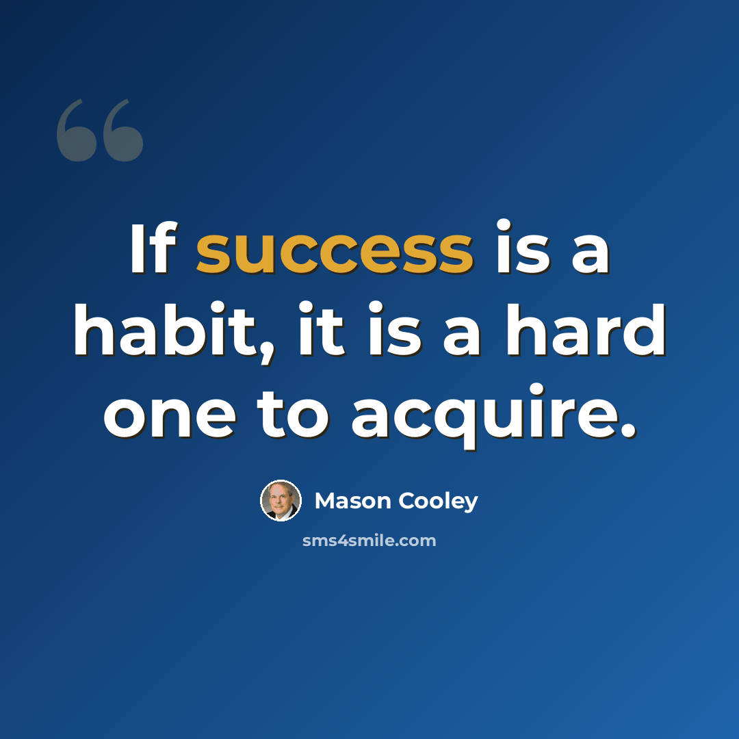 “If success is a habit, it is a hard one to acquire.” quote by Mason Cooley