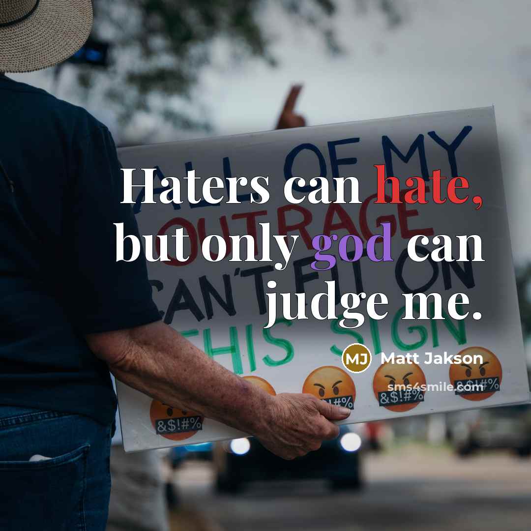 “Haters can hate, but only god can judge me.” quote by Matt Jakson