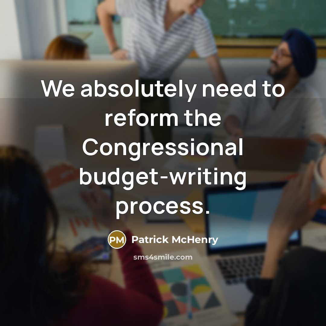 “We absolutely need to reform the Congressional budget-writing process.” quote by Patrick McHenry