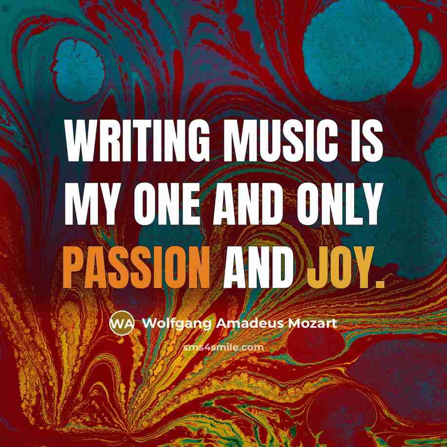 “Writing music is my one and only passion and joy.” quote by Wolfgang Amadeus Mozart