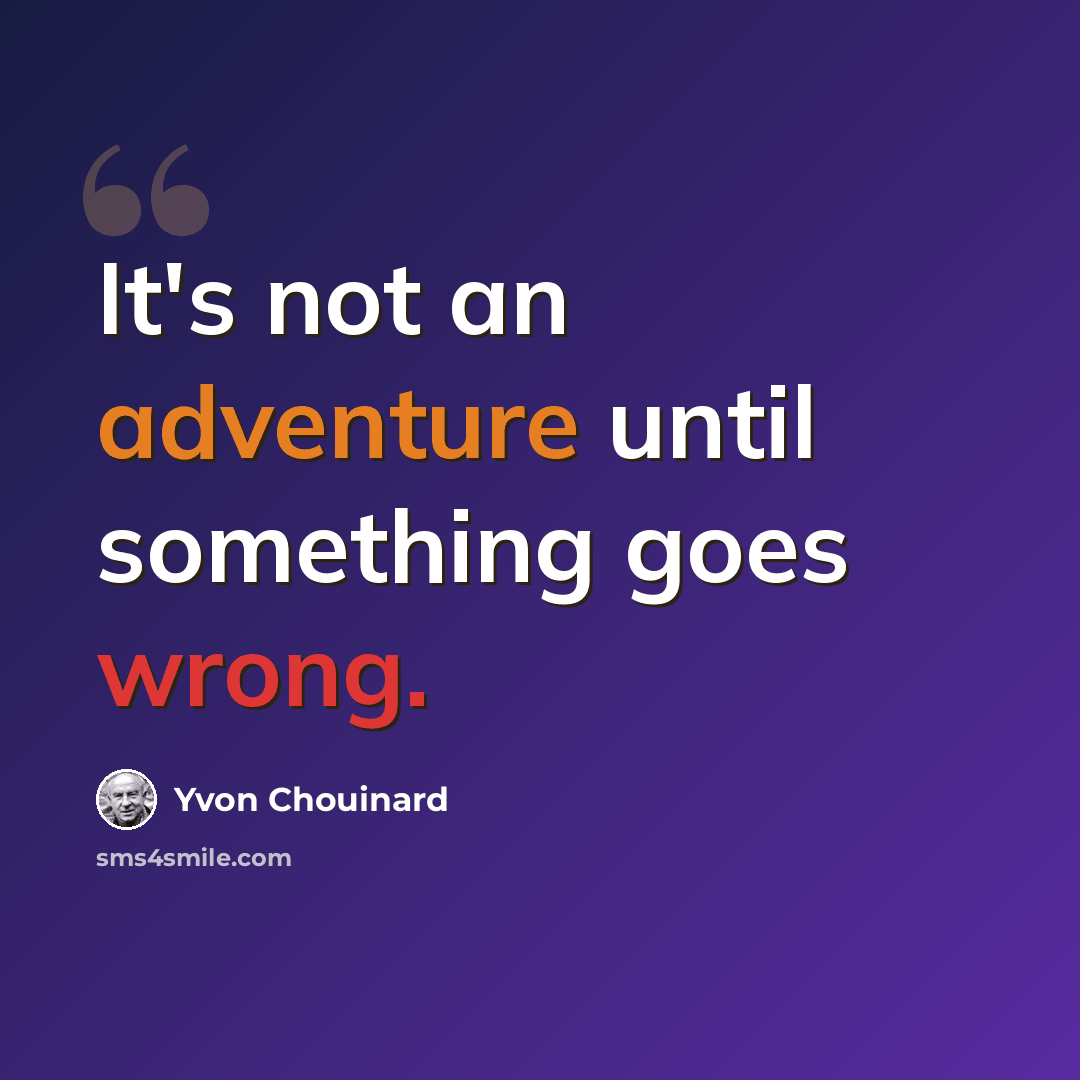 “It's not an adventure until something goes wrong.” quote by Yvon Chouinard