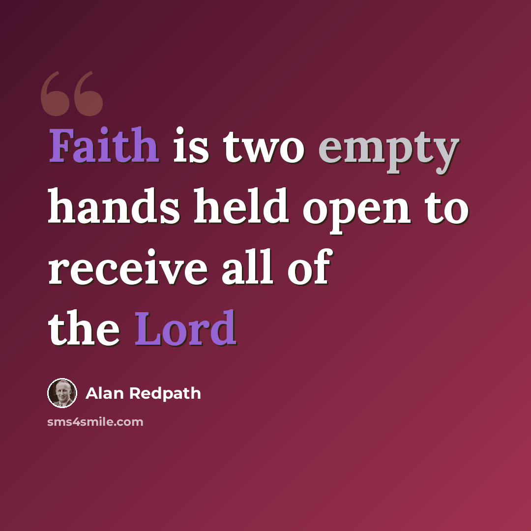 “Faith is two empty hands held open to receive all of the Lord” quote by Alan Redpath