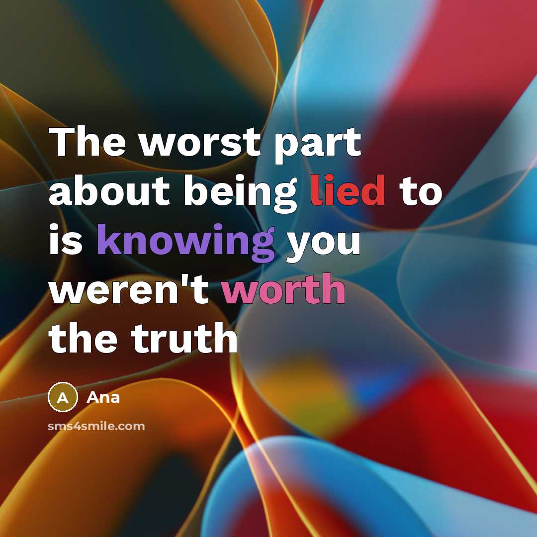 “The worst part about being lied to is knowing you weren't worth the truth” quote by Ana