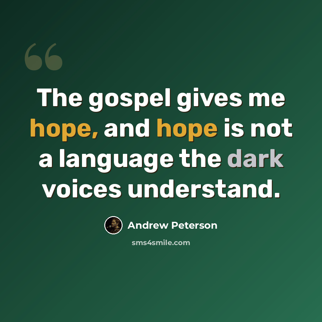 “The gospel gives me hope, and hope is not a language the dark voices understand.” quote by Andrew Peterson