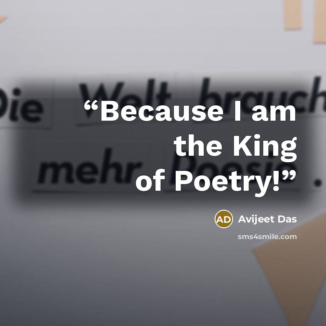 “Because I am the King of Poetry!” quote by Avijeet Das