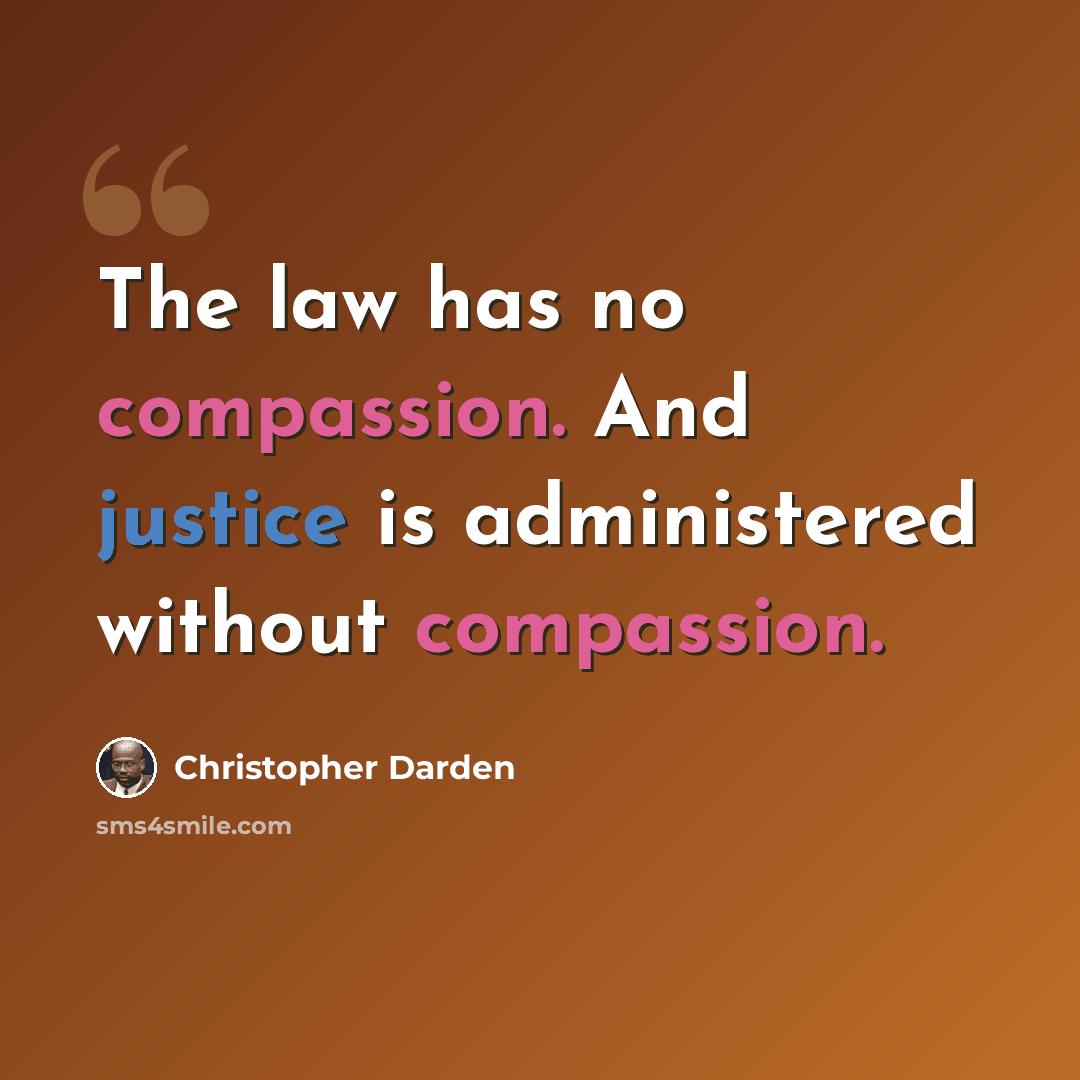 “The law has no compassion. And justice is administered without compassion.” quote by Christopher Darden