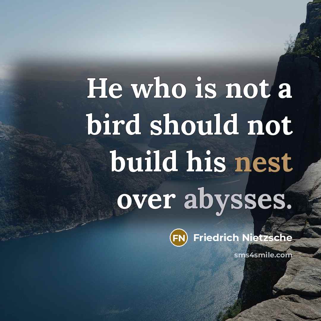 “He who is not a bird should not build his nest over abysses.” quote by Friedrich Nietzsche
