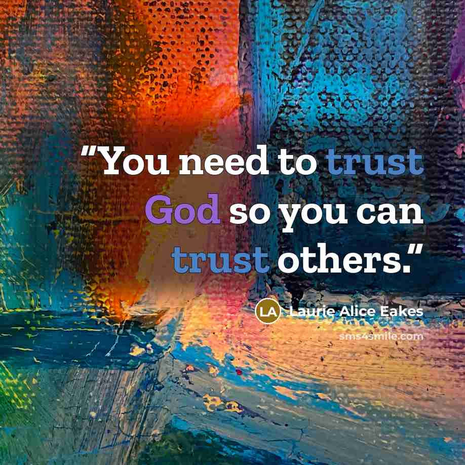 “You need to trust God so you can trust others.” quote by Laurie Alice Eakes