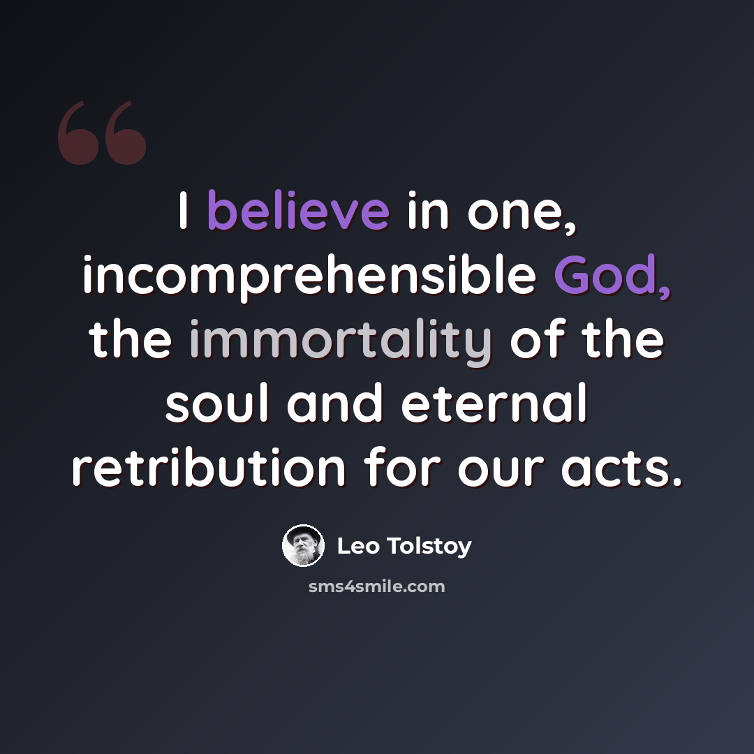 “I believe in one, incomprehensible God, the immortality of the soul and eternal retribution for our acts.” quote by Leo Tolstoy