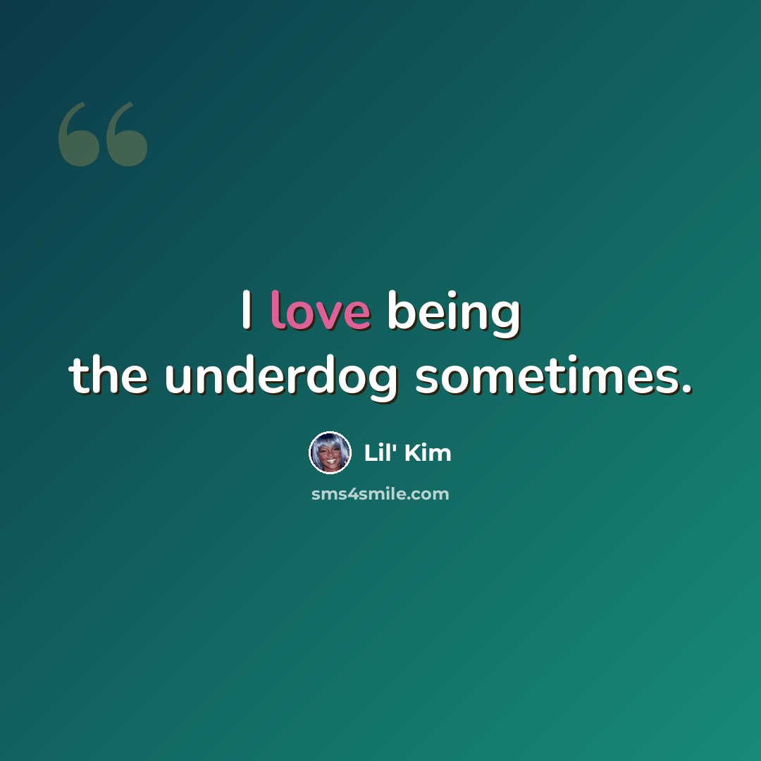 “I love being the underdog sometimes.” quote by Lil' Kim