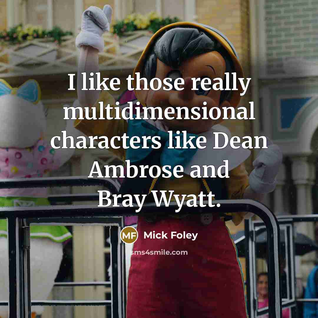“I like those really multidimensional characters like Dean Ambrose and Bray Wyatt.” quote by Mick Foley