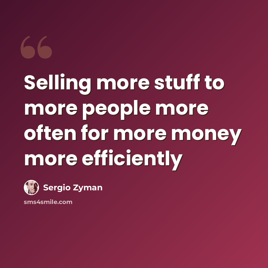 “Selling more stuff to more people more often for more money more efficiently” quote by Sergio Zyman