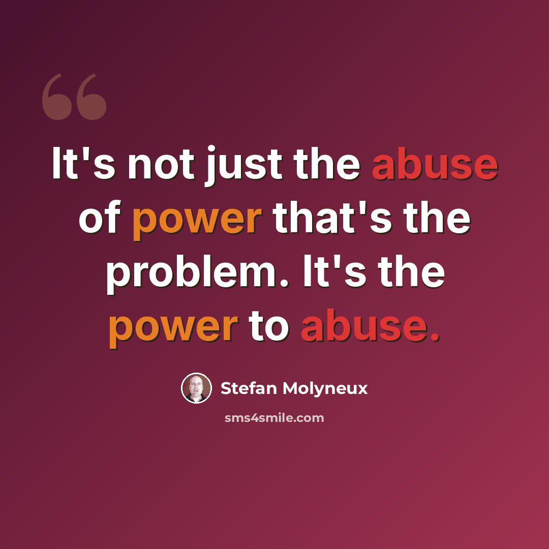 “It's not just the abuse of power that's the problem. It's the power to abuse.” quote by Stefan Molyneux