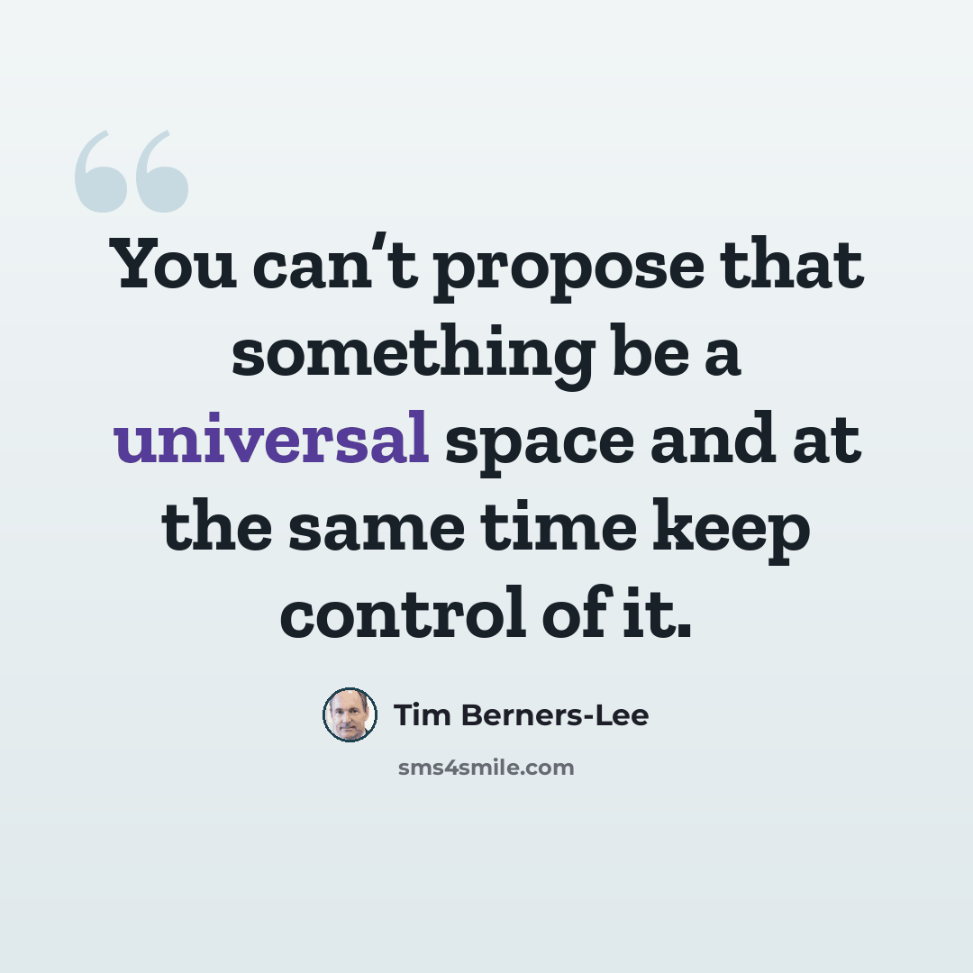 “You can’t propose that something be a universal space and at the same time keep control of it.” quote by Tim Berners-Lee