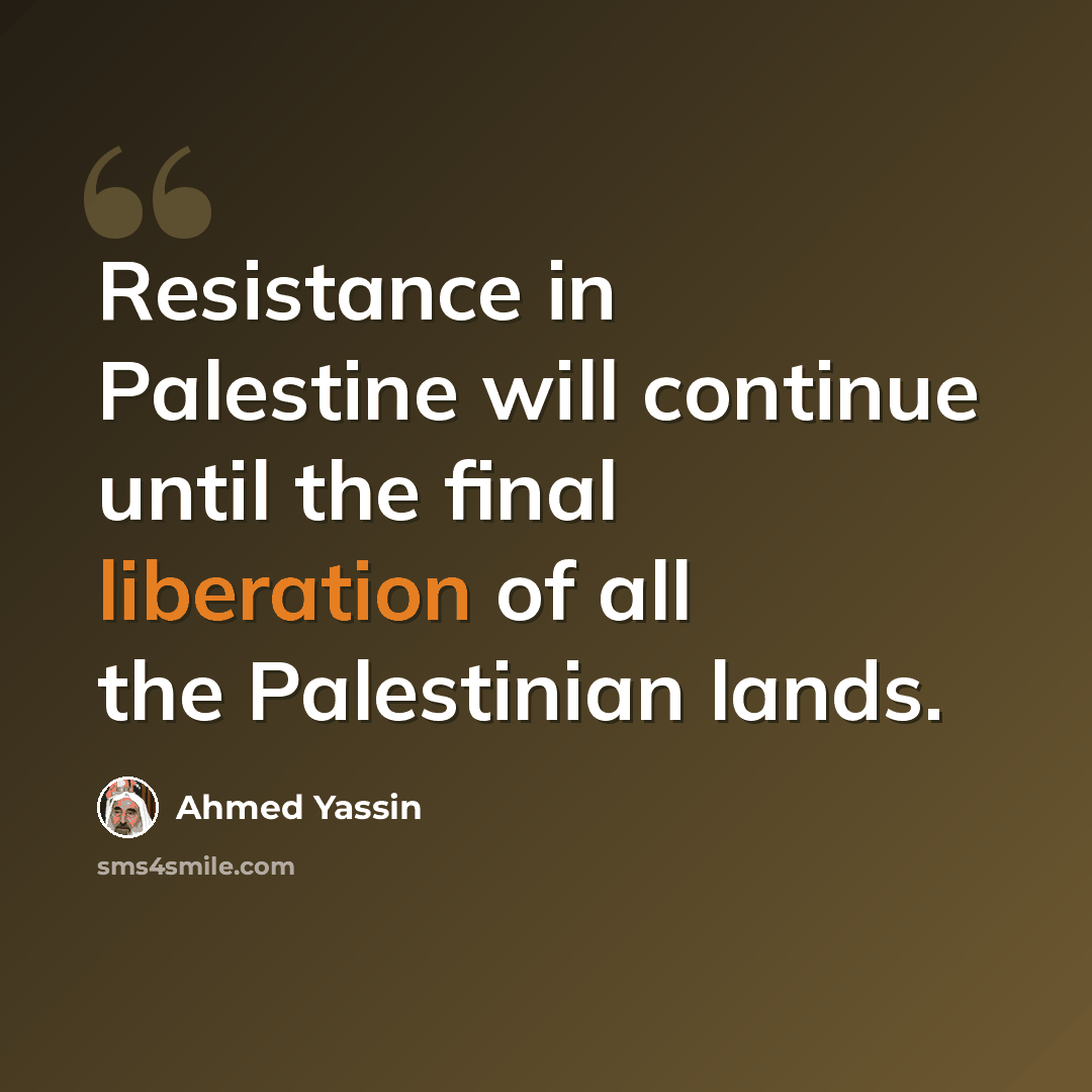 “Resistance in Palestine will continue until the final liberation of all the Palestinian lands.” quote by Ahmed Yassin