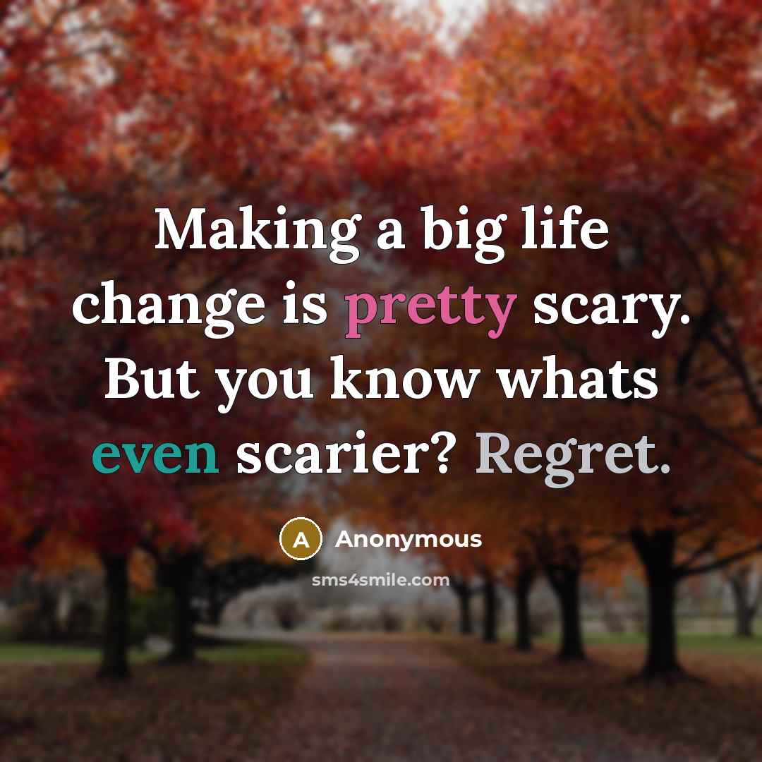 “Making a big life change is pretty scary. But you know whats even scarier? Regret.” quote by Anonymous