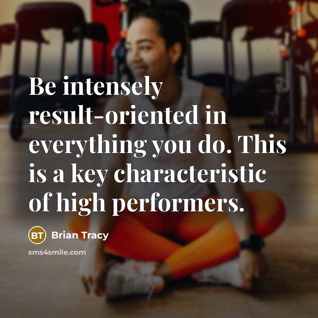 “Be intensely result-oriented in everything you do. This is a key characteristic of high performers.” quote by Brian Tracy