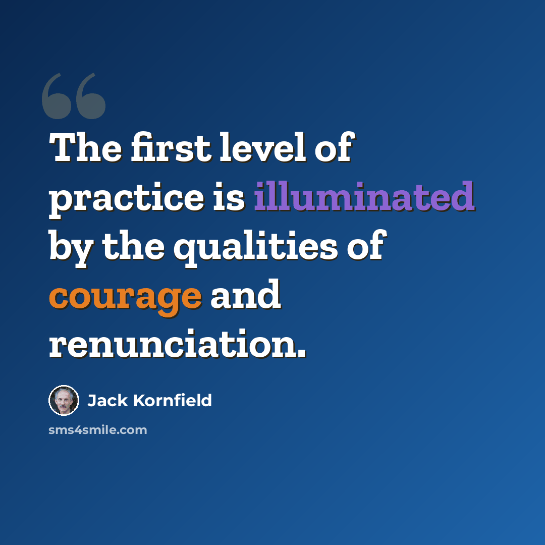 “The first level of practice is illuminated by the qualities of courage and renunciation.” quote by Jack Kornfield