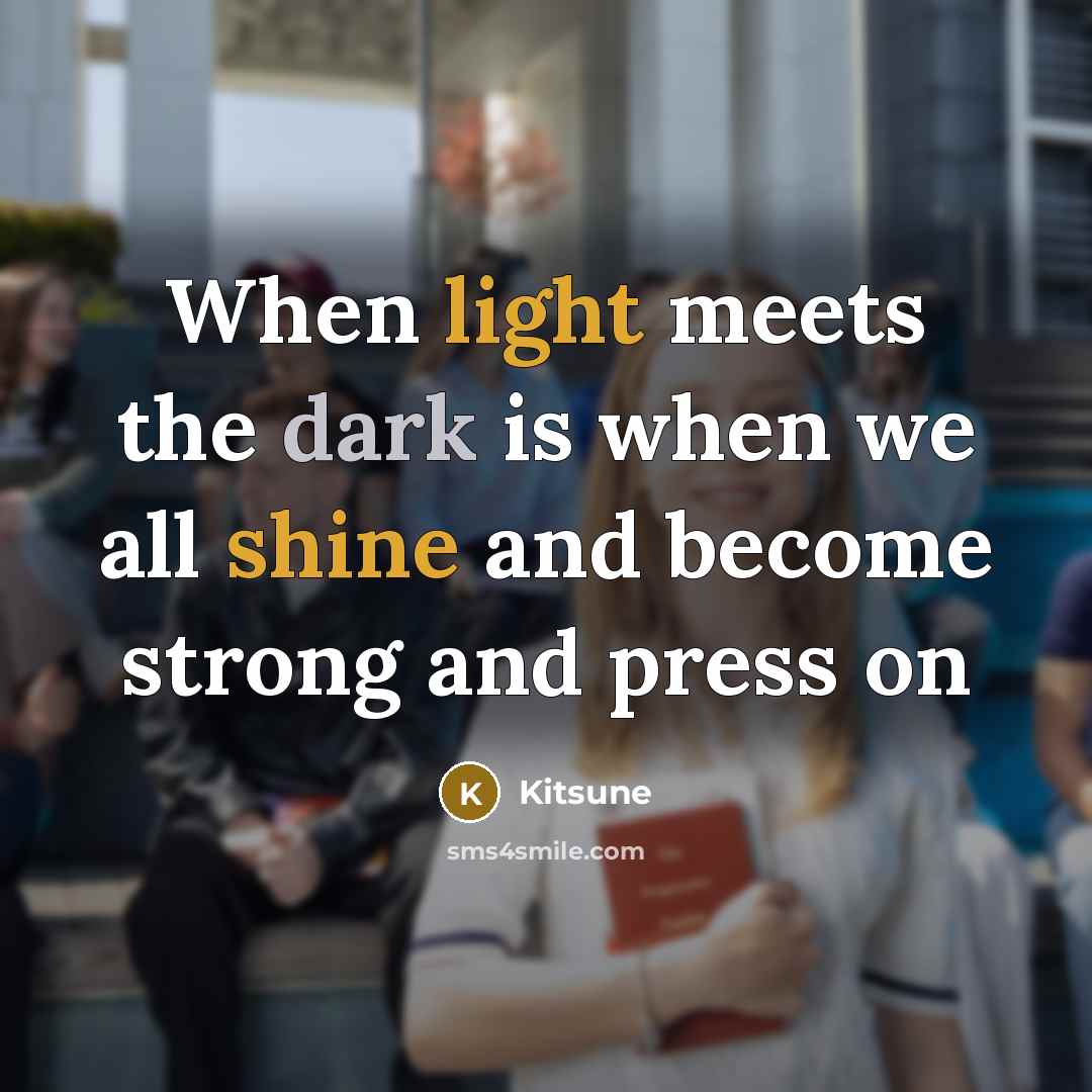 “When light meets the dark is when we all shine and become strong and press on” quote by Kitsune