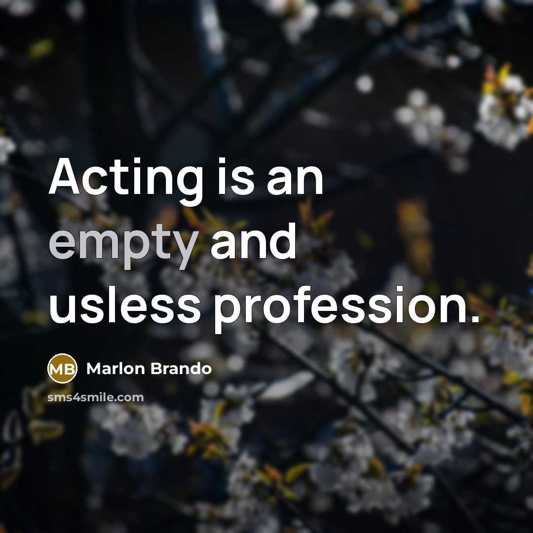 “Acting is an empty and usless profession.” quote by Marlon Brando