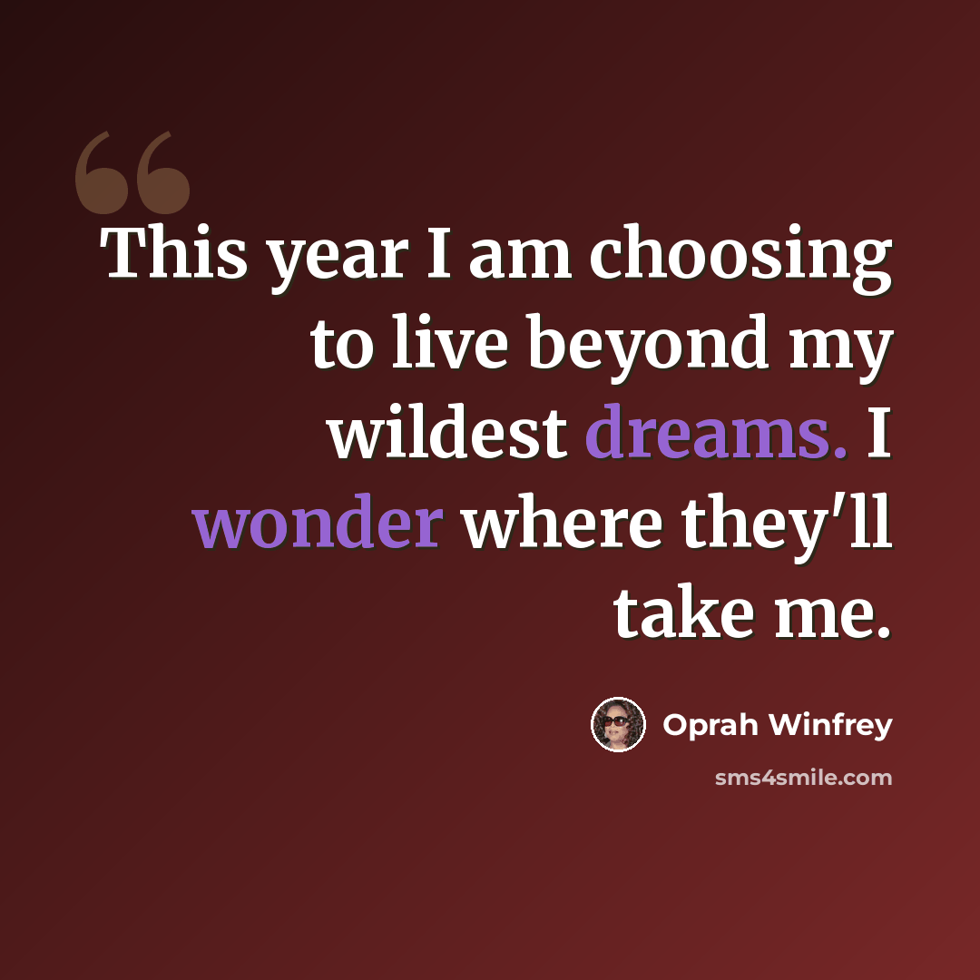 “This year I am choosing to live beyond my wildest dreams. I wonder where they'll take me.” quote by Oprah Winfrey