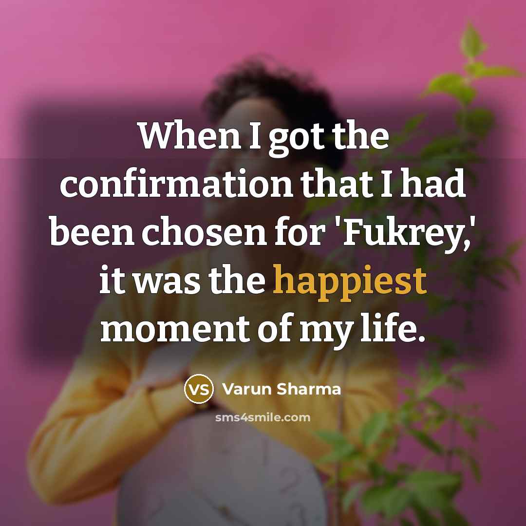 “When I got the confirmation that I had been chosen for 'Fukrey,' it was the happiest moment of my life.” quote by Varun Sharma