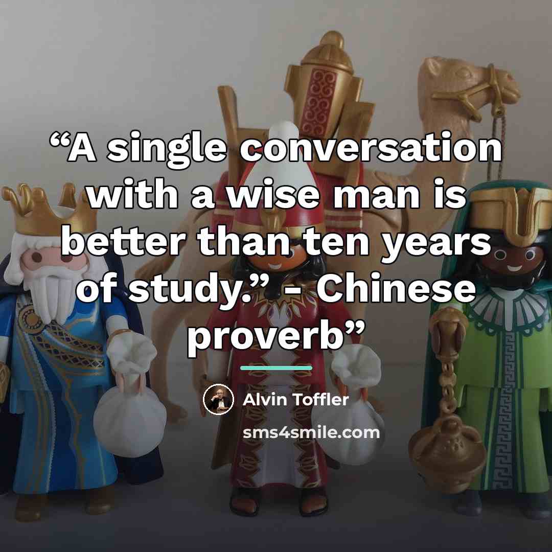 “A single conversation with a wise man is better than ten years of study.” - Chinese proverb” quote by Alvin Toffler